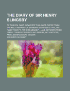 The Diary Of Sir Henry Slingsby: Of Scriven, Bart., Now First Published Entire From The Ms