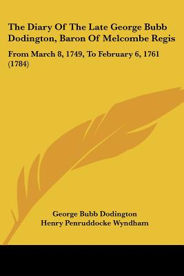 The Diary Of The Late George Bubb Dodington, Baron Of Melcombe Regis: From March 8, 1749, To February 6, 1761 (1784) - Dodington, George Bubb, and Wyndham, Henry Penruddocke (Editor)