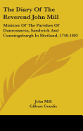 The Diary Of The Reverend John Mill: Minister Of The Parishes Of Dunrossness, Sandwick And Cunningsburgh In Shetland, 1740-1803