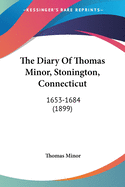 The Diary Of Thomas Minor, Stonington, Connecticut: 1653-1684 (1899)