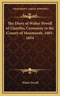 The Diary of Walter Powell of Llantilio, Crossenny in the County of Monmouth, 1603-1654