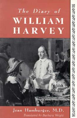 The Diary of William Harvey: The Imaginary Journal of the Physician Who Revolutionized Medicine - Hamburger, Jean, and Wright, Barbara (Translated by)