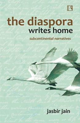 The Diaspora Writes Home: Subcontinental Narratives - Jain, Jasbir