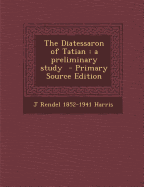 The Diatessaron of Tatian: A Preliminary Study - Primary Source Edition