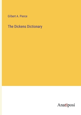 The Dickens Dictionary - Pierce, Gilbert a