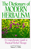 The Dictionary of Modern Herbalism: A Comprehensive Guide to Practical Herbal Therapy