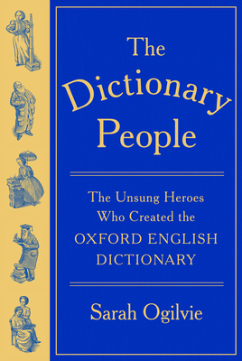 The Dictionary People: The Unsung Heroes Who Created the Oxford English Dictionary - Ogilvie, Sarah