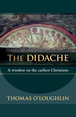 The Didache: A Window On The Earliest Christians - O'Loughlin, Thomas, Professor