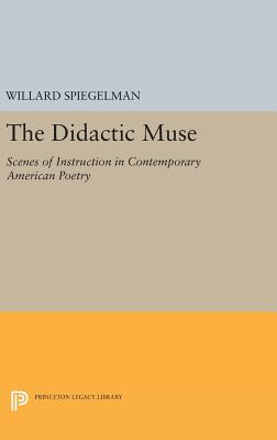 The Didactic Muse: Scenes of Instruction in Contemporary American Poetry - Spiegelman, Willard