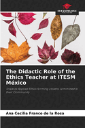 The Didactic Role of the Ethics Teacher at ITESM Mxico