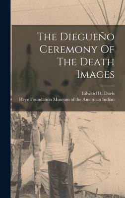 The Diegueo Ceremony Of The Death Images - Davis, Edward H B 1862 (Creator), and Museum of the American Indian, Heye F (Creator)