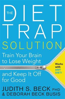 The Diet Trap Solution: Train Your Brain to Lose Weight and Keep It Off for Good - Beck, Judith S., Ph.D., and Beck Busis, Deborah