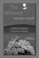 The Difference Between a Duck: A lifetime's collection of poems & narratives