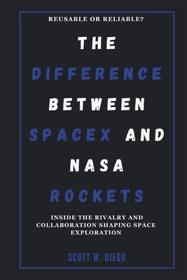 The Difference Between Spacex and NASA Rockets: Reusable or Reliable? - W Diego, Scott