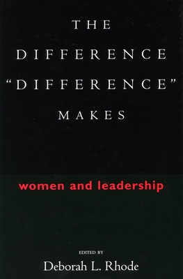 The Difference "Difference" Makes: Women and Leadership - Rhode, Deborah L