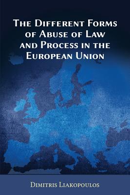 The Different Forms of Abuse of Law and Process in the European Union - Liakopoulos, Dimitris