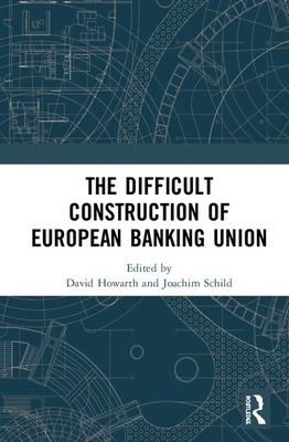 The Difficult Construction of European Banking Union - Howarth, David (Editor), and Schild, Joachim (Editor)