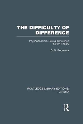 The Difficulty of Difference: Psychoanalysis, Sexual Difference and Film Theory - Rodowick, D. N.