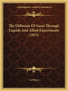 The Diffusion Of Gases Through Liquids And Allied Experiments (1913)