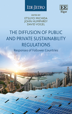 The Diffusion of Public and Private Sustainability Regulations: The Responses of Follower Countries - Michida, Etsuyo (Editor), and Humphrey, John (Editor), and Vogel, David (Editor)