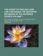 The Digest of English Case Law: Containing the Reported Decisions of the Superior Courts, and a Selection from Those of the Irish Courts [From 1557] to the End of 1897, Volume 6