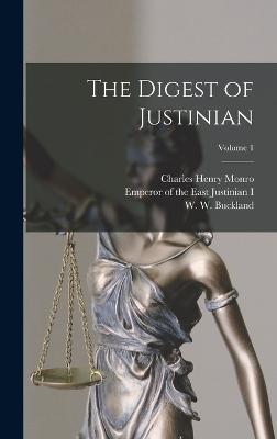 The Digest of Justinian; Volume 1 - Monro, Charles Henry, and Buckland, W W 1859-1946, and Justinian I, Emperor Of the East 483 (Creator)