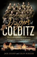 The Diggers of Colditz: The classic Australian POW story about escape from the inescapable