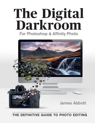 The Digital Darkroom: The Definitive Guide to Photo Editing - Abbott, James