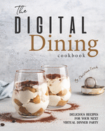 The Digital Dining Cookbook: Delicious Recipes for your next Virtual Dinner Party