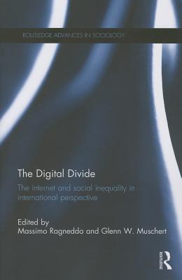 The Digital Divide: The Internet and Social Inequality in International Perspective - Ragnedda, Massimo (Editor), and Muschert, Glenn W. (Editor)