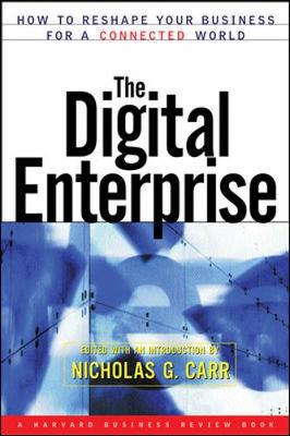The Digital Enterprise: How to Reshape Your Business for a Connected World - Carr, Nicholas G (Editor)