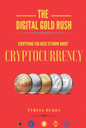 The Digital Gold Rush: Everything You Need To Know About Cryptocurrency
