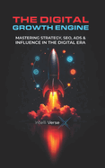 The Digital Growth Engine: Mastering Strategy, Seo, Ads & Influence in the Digital Era