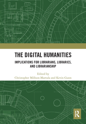 The Digital Humanities: Implications for Librarians, Libraries, and Librarianship - Millson-Martula, Christopher (Editor), and Gunn, Kevin B. (Editor)