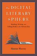 The Digital Literary Sphere: Reading, Writing, and Selling Books in the Internet Era