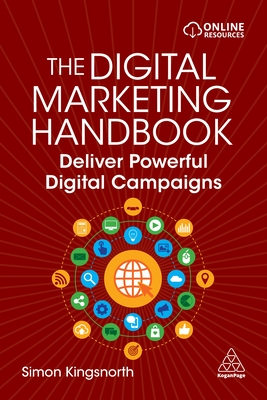 The Digital Marketing Handbook: Deliver Powerful Digital Campaigns - Kingsnorth, Simon