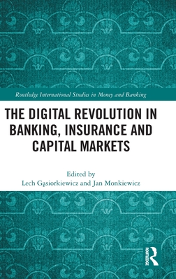 The Digital Revolution in Banking, Insurance and Capital Markets - G siorkiewicz, Lech (Editor), and Monkiewicz, Jan (Editor)