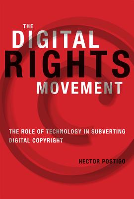 The Digital Rights Movement: The Role of Technology in Subverting Digital Copyright - Postigo, Hector, Dr.
