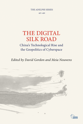 The Digital Silk Road: China's Technological Rise and the Geopolitics of Cyberspace - Gordon, David (Editor), and Meia, Nouwens (Editor)