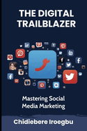 The Digital Trailblazer: Mastering Social Media Marketing
