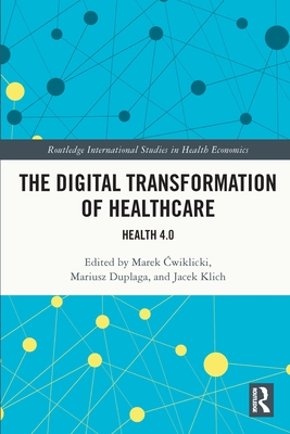 The Digital Transformation of Healthcare: Health 4.0 - Cwiklicki, Marek (Editor), and Duplaga, Mariusz (Editor), and Klich, Jacek (Editor)