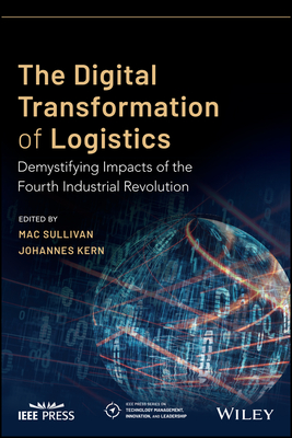 The Digital Transformation of Logistics: Demystifying Impacts of the Fourth Industrial Revolution - Sullivan, Mac (Editor), and Kern, Johannes (Editor)