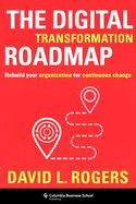 The Digital Transformation Roadmap: Rebuild Your Organization for Continuous Change