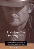 The Dignity of Working Men: Morality and the Boundaries of Race, Class, and Immigration