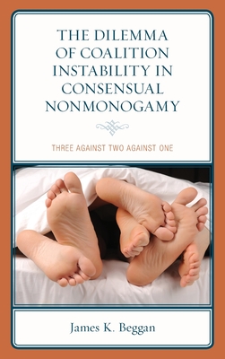 The Dilemma of Coalition Instability in Consensual Nonmonogamy: Three Against Two Against One - Beggan, James K.