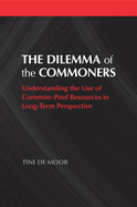 The Dilemma of the Commoners: Understanding the Use of Common-Pool Resources in Long-Term Perspective