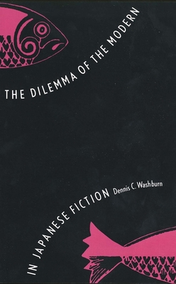 The Dilemma of the Modern in Japanese Fiction - Washburn, Dennis C, Professor