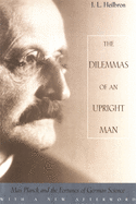 The Dilemmas of an Upright Man: Max Planck and the Fortunes of German Science, with a New Afterword