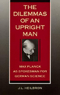 The Dilemmas of an Upright Man: Max Planck as Spokesman for German Science