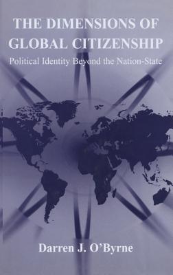 The Dimensions of Global Citizenship: Political Identity Beyond the Nation-State - O'Byrne, Darren J